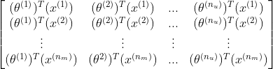 \begin{bmatrix}(\theta^{(1)})^T(x^{(1)}) & (\theta^{(2)})^T(x^{(1)}) & ... & (\theta^{(n_u)})^T(x^{(1)}) \\ (\theta^{(1)})^T(x^{(2)}) & (\theta^{(2)})^T(x^{(2)}) & ... & (\theta^{(n_u)})^T(x^{(2)}) \\ \vdots & \vdots & \vdots & \vdots \\ (\theta^{(1)})^T(x^{(n_m)}) & (\theta^{2)})^T(x^{(n_m)}) & ... & (\theta^{(n_u)})^T(x^{(n_m)}) \end{bmatrix}