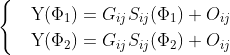 \begin{cases} & \text Y(\Phi_{1} )=G_{ij}S_{ij}(\Phi_{1} )+O_{ij}\\ & \text Y(\Phi_{2} )=G_{ij}S_{ij}(\Phi_{2} )+O_{ij} \end{cases}