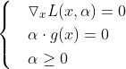 \begin{cases} & \triangledown _{x}L(x,\alpha )=0 \\ & \alpha\cdot g(x)= 0 \\ & \alpha\geq 0 \end{cases}