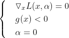 \begin{cases} & \triangledown _{x}L(x,\alpha )=0 \\ & g(x)< 0\\ & \alpha= 0 \end{cases}