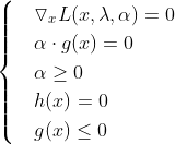 \begin{cases} & \triangledown _{x}L(x,\lambda,\alpha )=0 \\ & \alpha\cdot g(x)= 0 \\ & \alpha\geq 0 \\ &h(x)=0 \\ &g(x)\leq 0 \end{cases}