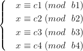 \begin{cases} & x\equiv c1\ (mod \ \ b1)\\ & x\equiv c2\ (mod \ \ b2)\\ & x\equiv c3\ (mod \ \ b3)\\ & x\equiv c4\ (mod \ \ b4) \end{cases}