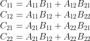 \begin{matrix} C_{11} = A_{11}B_{11}+A_{12}B_{21}\\ C_{12} = A_{11}B_{12}+A_{12}B_{22}\\ C_{21} = A_{21}B_{11}+A_{22}B_{21}\\ C_{22} = A_{21}B_{12}+A_{22}B_{22} \end{matrix}