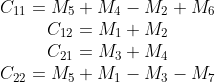 \begin{matrix} C_{11} = M_5+M_4-M_2+M_6\\ C_{12} = M_1+M_2\\ C_{21} = M_3+M_4\\ C_{22} = M_5+M_1-M_3-M_7 \end{matrix}