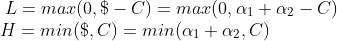 \begin{matrix} L=max(0,\$ -C)=max(0,\alpha _{1}+\alpha _{2}-C)\\ H=min(\$ ,C)=min(\alpha _{1}+\alpha _{2},C)\, \, \, \, \, \, \, \, \, \, \, \, \, \, \, \, \, \, \, \, \, \, \, \, \end{matrix}