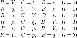 \begin{matrix} R=V, & G=t, & B=p, & (i=0) \\ R=q, & G=V, & B=p, & (i=1) \\ R=q, & G=V, & B=t, & (i=2) \\ R=p, & G=q, & B=V, & (i=3) \\ R=t, & G=p, & B=V, & (i=4) \\ R=V, & G=p, & B=q, & (i=5) \end{matrix}