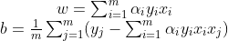 \begin{matrix} w=\sum_{i=1}^{m}\alpha_{i} y_{i}x_{i}\\b=\frac{1}{m}\sum_{j=1}^{m}(y_{j} -\sum_{i=1}^{m}\alpha_{i} y_{i}x_{i}x_{j})\end{matrix}