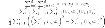\begin{matrix}& \sum_{i=1}^d\sum_{j=i+1}^d<v_i,v_j>x_ix_j\\ = & \sum_{i=1}^d\sum_{j=i+1}^d\sum_{f=1}^k(v_{i,f}x_i)(v_{j,f}x_j)\\ = & \frac{1}{2}\sum_{f=1}^k\left ( \left(\sum_{i=1}^d v_{i,f}x_i\right)^2-\sum_{i=1}^d\left(v_{i,f}x_i\right)^2\right ) \end{matrix}