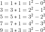 \begin{matrix}1=1*1=1^2-0^2 \\3 = 3*1 = 2^2 -1^2 \\5 = 5*1 = 3^2 - 2^2 \\ 7 = 7*1 = 4^2 - 3^2 \\ 9 = 3*3 = 3^2 - 0^2 \end{matrix}