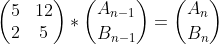 \begin{pmatrix} 5 & 12\\ 2& 5 \end{pmatrix}*\binom{A_{n-1}}{B_{n-1}}=\binom{A_{n}}{B_{n}}