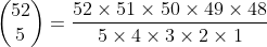 \begin{pmatrix}52\\5\end{pmatrix}=\frac{52\times51\times50\times49\times48}{5\times4\times3\times2\times1}