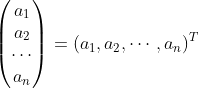 \begin{pmatrix}a_{1} \\ a_{2} \\ \cdots \\ a_{n} \end{pmatrix}=(a_{1},a_{2},\cdots,a_{n})^{T}