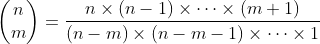 \begin{pmatrix}n\\m\end{pmatrix}=\frac{n\times(n-1)\times\cdots\times(m+1)}{(n-m)\times(n-m-1)\times\cdots\times1}