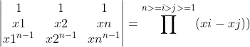 \begin{vmatrix} 1 &1 &1 \\ x1&x2 &xn \\ x1^{n-1}& x2^{n-1} &xn^{n-1} \end{vmatrix}={\prod_{}^{n>=i>j>=1}}(xi-xj))