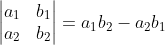 \begin{vmatrix} a_1 & b_1 \\ a_2& b_2 \end{vmatrix} = a_1b_2-a_2b_1
