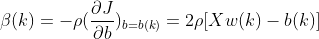 \beta (k)=-\rho(\frac{\partial J}{\partial b})_{b=b(k)}=2\rho [Xw(k)-b(k)]