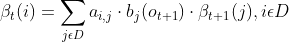 \beta _t(i)=\sum_{j\epsilon D}a_{i,j}\cdot b_j(o_{t+1}) \cdot \beta _{t+1}(j),i\epsilon D