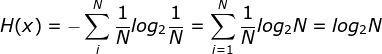 \bg_white \fn_jvn H(x)= -\sum_{i}^{N}\frac{1}{N}log_{2}\frac{1}{N} = \sum_{i=1}^{N}\frac{1}{N}log_{2}N=log_{2}N