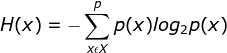 H(x)=-\sum_{x\epsilon X}^{p}p(x)log_{2}p(x)