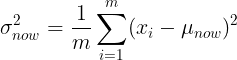 \bg_white \large \sigma _{now}^{2}=\frac{1}{m}\sum_{i=1}^{m}(x_{i}-\mu _{now})^{2}