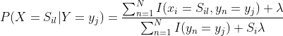 \bg_white P(X=S_{il}|Y=y_j) =\frac{\sum_{n=1}^NI(x_i=S_{il},y_n=y_j)+\lambda}{\sum_{n=1}^N I(y_n=y_j)+S_i\lambda}