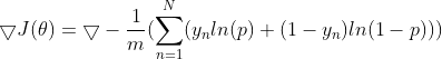 \bigtriangledown J(\theta) = \bigtriangledown -\frac{1}{m} (\sum_{n=1}^{N}( y_{n}ln(p) + (1-y_{n})ln(1-p)))