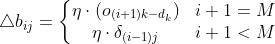 \bigtriangleup b_{ij}=\left\{\begin{matrix} \eta \cdot (o_{(i+1)k-d_{k}}) &i+1=M \\ \eta \cdot \delta _{(i-1)j}& i+1<M \end{matrix}\right.