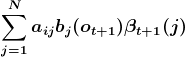 \boldsymbol{\sum_{j=1}^{N}a_{ij}b_{j}(o_{t+1})\beta _{t+1}(j)}