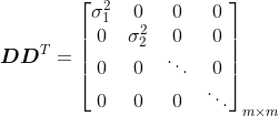 \boldsymbol{DD}^{T}=\begin{bmatrix} \sigma _{1}^{2}& 0 & 0 &0 \\ 0& \sigma _{2}^{2}& 0 & 0\\ 0& 0 & \ddots &0 \\ 0& 0 & 0 & \ddots \end{bmatrix}_{m\times m}