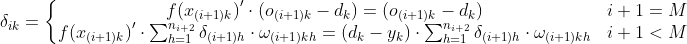 \delta _{ik}=\left\{\begin{matrix} {f(x_{(i+1)k})}' \cdot (o_{(i+1)k}-d_{k}) = (o_{(i+1)k}-d_{k}) & i+1=M \\ {f(x_{(i+1)k})}' \cdot \sum_{h=1}^{n_{i+2}} \delta _{(i+1)h} \cdot \omega _{(i+1)kh} =(d_{k}-y_{k}) \cdot \sum_{h=1}^{n_{i+2}} \delta _{(i+1)h} \cdot \omega _{(i+1)kh} & i+1<M \end{matrix}\right.