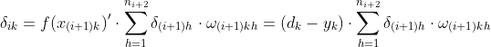 \delta_{ik} = {f(x_{(i+1)k})}' \cdot \sum_{h=1}^{n_{i+2}} \delta _{(i+1)h} \cdot \omega _{(i+1)kh} =(d_{k}-y_{k}) \cdot \sum_{h=1}^{n_{i+2}} \delta _{(i+1)h} \cdot \omega _{(i+1)kh}
