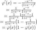 \displaystyle{\left.\begin{matrix}\varphi^{'}{\left({x}\right)}=-\frac{{-{e}^{{-{x}}}}}{{\left({1}+{e}^{{-{x}}}\right)}^{2}}\\=\frac{1}{{{1}+{e}^{ -{{x}}}}}\frac{{e}^{{-{x}}}}{{{1}+{e}^{{-{x}}}}}\\=\frac{1}{{{1}+{e}^{{-{x}}}}}\frac{{{1}+{e}^{{-{x}}}-{1}}}{{{1}+{e}^{{-{x}}}}}\\=\frac{1}{{{1}+{e}^{{-{x}}}}}{\left({1}-\frac{1}{{{1}+{e}^{{-{x}}}}}\right)}\\=\varphi{\left({x}\right)}{\left({1}-\varphi{\left({x}\right)}\right)}\end{matrix}\right.}