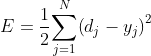 \displaystyle{E}=\frac{1}{{2}}{\sum_{{{j}={1}}}^{{N}}}{\left({d}_{{j}}-{y}_{{j}}\right)}^{2}