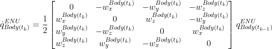 \dot{q}_{Body(t_k)}^{ENU}=\frac{1}{2} \left[ \begin{matrix} 0 & -w^{Body(t_k)}_x & -w^{Body(t_k)}_y & -w^{Body(t_k)}_z\\ w^{Body(t_k)}_x & 0 & w^{Body(t_k)}_z & -w^{Body(t_k)}_y\\ w^{Body(t_k)}_y & -w^{Body(t_k)}_z & 0 & w^{Body(t_k)}_x\\ w^{Body(t_k)}_z & w^{Body(t_k)}_y & -w^{Body(t_k)}_x & 0 \end{matrix} \right] {q}_{Body(t_{k-1})}^{ENU}