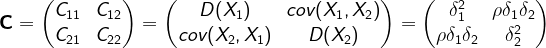 \large \boldsymbol{C}=\begin{pmatrix} C_{11} &C_{12} \\ C_{21} & C_{22} \end{pmatrix} =\begin{pmatrix} D(X_1) &cov(X_1,X_2) \\ cov(X_2,X_1) & D(X_2) \end{pmatrix} = \begin{pmatrix}\delta_1^2 &\rho \delta_1 \delta_2 \\ \rho \delta_1 \delta_2 & \delta_2^2 \end{pmatrix}