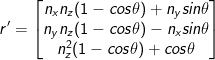 r'=\begin{bmatrix} n_xn_z(1- cos\theta )+n_ysin\theta \\ n_yn_z(1- cos\theta )-n_xsin\theta \\ n_z^2(1- cos\theta )+cos\theta \end{bmatrix}