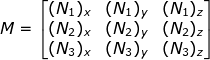 M=\begin{bmatrix} (N_1)_x & (N_1)_y& (N_1)_z \\ (N_2)_x & (N_2)_y& (N_2)_z \\ (N_3)_x & (N_3)_y& (N_3)_z \end{bmatrix}