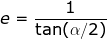 e = \frac{1}{\tan (\alpha /2)}