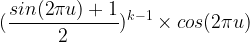 \large (\frac{sin(2\pi u) +1}{2})^{k-1}\times cos(2\pi u)