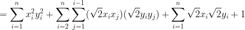 \large =\sum _{i=1}^{n}x_{i}^{2}y_{i}^{2}+\sum _{i=2}^{n}\sum _{j=1}^{i-1}(\sqrt{2}x_{i}x_{j})(\sqrt{2}y_{i}y_{j})+\sum _{i=1}^{n}\sqrt{2}x_{i}\sqrt{2}y_{i}+1
