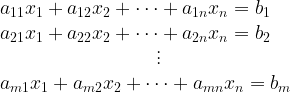 \large \\a_{11}x_{1}+a_{12}x_{2}+\cdots +a_{1n}x_{n}=b_{1} \\a_{21}x_{1}+a_{22}x_{2}+\cdots +a_{2n}x_{n}=b_{2} \\ { }\quad\quad\quad\quad\quad\quad\quad\quad \vdots \\a_{m1}x_{1}+a_{m2}x_{2}+\cdots +a_{mn}x_{n}=b_{m}