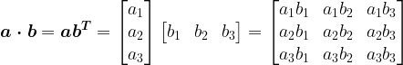 \large \boldsymbol{a\cdot b}=\boldsymbol{a b^T}=\begin{bmatrix} a_1\\a_2\\a_3\end{bmatrix}\begin{bmatrix} b_1&b_2&b_3\end{bmatrix}=\begin{bmatrix} a_1b_1 &a_1b_2 &a_1b_3 \\ a_2b_1 &a_2b_2 &a_2b_3 \\ a_3b_1 &a_3b_2 &a_3b_3 \end{bmatrix}
