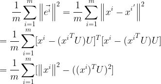 \large \frac {1}{m}\sum_{i=1}^{m} \left \| \vec{e^{i}} \right \| ^{2} = \frac {1}{m} \sum_{i=1}^{m} \left \| x^{i} - {x^{i}}^{'} \right \| ^{2}\\ = \frac {1}{m} \sum_{i=1}^{m} [ x^{i} - ({x^{i}}^{T}U)U ]^{T} [ x^{i} - ({x^{i}}^{T}U)U ]\\ = \frac {1}{m} \sum_{i=1}^{m} [ \left \| x^{i} \right \|^{2} - ((x^{i})^{T}U)^2 ]