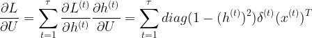 \large \frac{\partial L}{\partial U}=\sum _{t=1}^{\tau}\frac{\partial L^{(t)}}{\partial h^{(t)}}\frac{\partial h^{(t)}}{\partial U}=\sum _{t=1}^{\tau}diag(1-(h^{(t)})^{2})\delta ^{(t)}(x^{(t)})^{T}