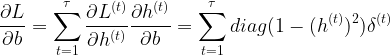 \large \frac{\partial L}{\partial b}=\sum _{t=1}^{\tau}\frac{\partial L^{(t)}}{\partial h^{(t)}}\frac{\partial h^{(t)}}{\partial b}=\sum _{t=1}^{\tau}diag(1-(h^{(t)})^{2})\delta ^{(t)}