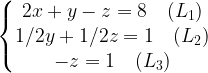 \large \left\{\begin{matrix} 2x+y-z=8\quad(L_{1}) \\ 1/2y+1/2z=1\quad(L_{2}) \\ -z=1\quad(L_{3}) \end{matrix}\right.