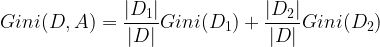 \large Gini(D,A)=\frac{|D_{1}|}{|D|}Gini(D_{1})+\frac{|D_{2}|}{|D|}Gini(D_{2})