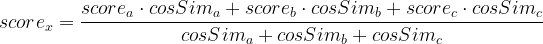 \large score_x = \frac{score_a \cdot cosSim_a + score_b \cdot cosSim_b + score_c \cdot cosSim_c}{cosSim_a + cosSim_b + cosSim_c}