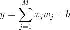 \large y = \sum_{j = 1}^{M}x_{j}w_{j} + b