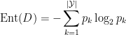 \operatorname{Ent}(D)=-\sum_{k=1}^{ | \mathcal{Y |}} p_{k} \log _{2} p_{k}